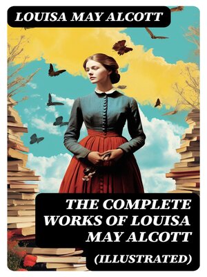 cover image of The Complete Works of Louisa May Alcott (Illustrated)